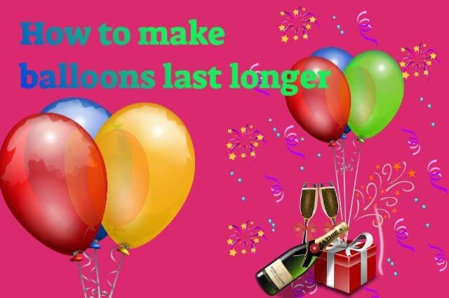 How to make balloons last longer
